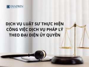 Dịch vụ luật sư thực hiện công việc dịch vụ pháp lý theo đại diện ủy quyền