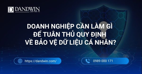 Doanh nghiệp cần làm gì để tuân thủ quy định về bảo vệ dữ liệu cá nhân?